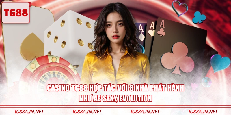 Casino TG88 hợp tác với 8 nhà phát hành như AE Sexy, Evolution