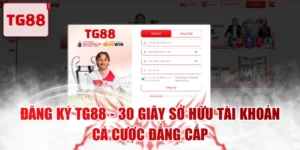 Đăng Ký TG88 - 30 Giây Sở Hữu Tài Khoản Cá Cược Đẳng Cấp