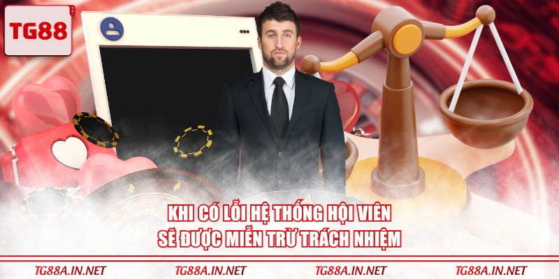 Khi có lỗi hệ thống hội viên sẽ được miễn trừ trách nhiệm 