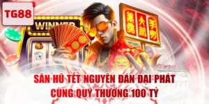 Săn Hũ Tết Nguyên Đán Đại Phát Cùng Quỹ Thưởng 100 Tỷ