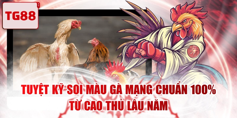 Tuyệt Kỹ Soi Màu Gà Mạng Chuẩn 100% Từ Cao Thủ Lâu Năm